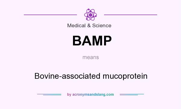 What does BAMP mean? It stands for Bovine-associated mucoprotein