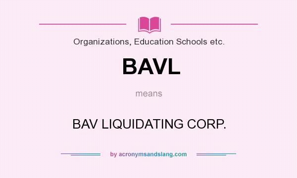 What does BAVL mean? It stands for BAV LIQUIDATING CORP.