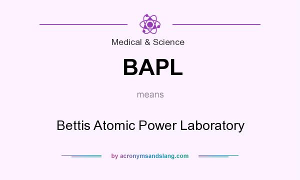What does BAPL mean? It stands for Bettis Atomic Power Laboratory