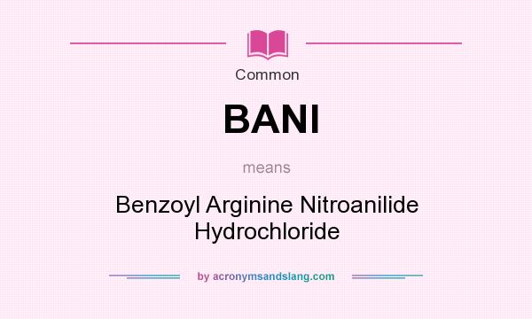 What does BANI mean? It stands for Benzoyl Arginine Nitroanilide Hydrochloride