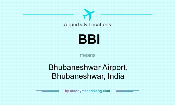 What does BBI mean? It stands for Bhubaneshwar Airport, Bhubaneshwar, India