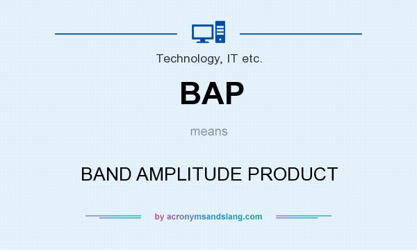 What does BAP mean? It stands for BAND AMPLITUDE PRODUCT