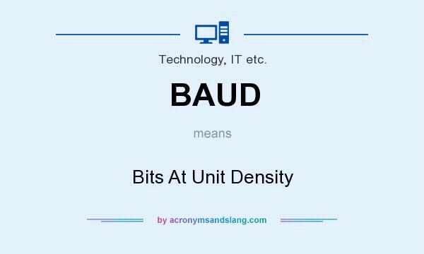 What does BAUD mean? It stands for Bits At Unit Density