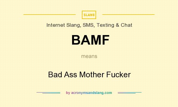 What does BAMF mean? It stands for Bad Ass Mother Fucker