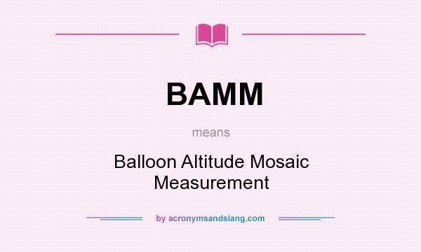 What does BAMM mean? It stands for Balloon Altitude Mosaic Measurement