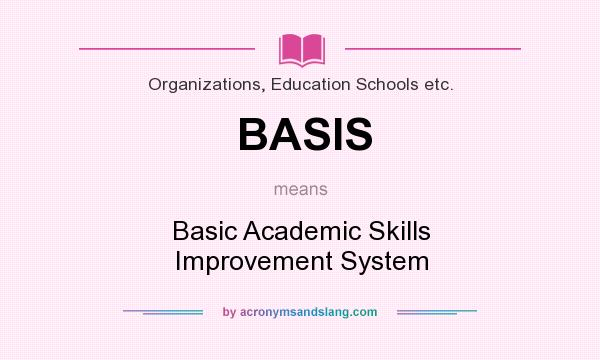 What does BASIS mean? It stands for Basic Academic Skills Improvement System