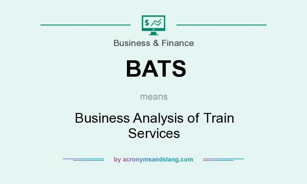 What does BATS mean? It stands for Business Analysis of Train Services