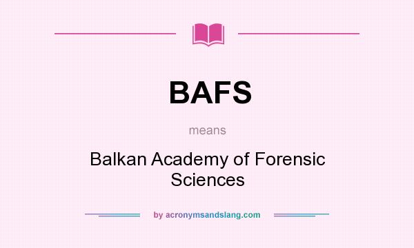 What does BAFS mean? It stands for Balkan Academy of Forensic Sciences