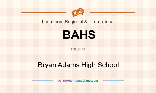 What does BAHS mean? It stands for Bryan Adams High School
