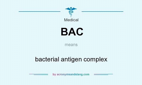 What does BAC mean? It stands for bacterial antigen complex