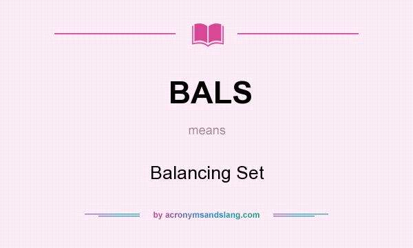 What does BALS mean? It stands for Balancing Set