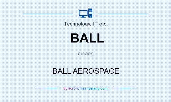 What does BALL mean? It stands for BALL AEROSPACE