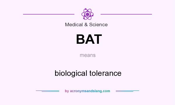 What does BAT mean? It stands for biological tolerance