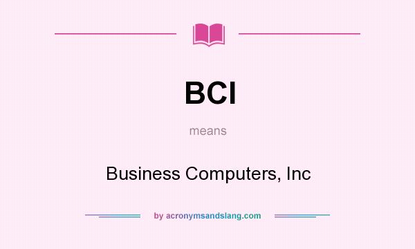 What does BCI mean? It stands for Business Computers, Inc