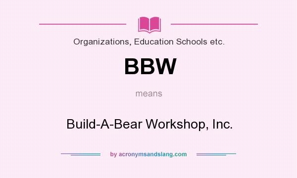 What does BBW mean? It stands for Build-A-Bear Workshop, Inc.