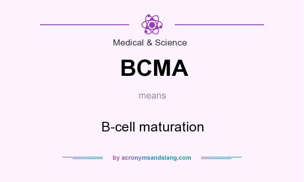 What does BCMA mean? It stands for B-cell maturation