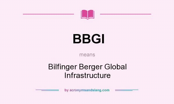 What does BBGI mean? It stands for Bilfinger Berger Global Infrastructure