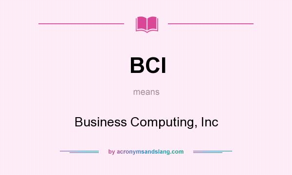 What does BCI mean? It stands for Business Computing, Inc