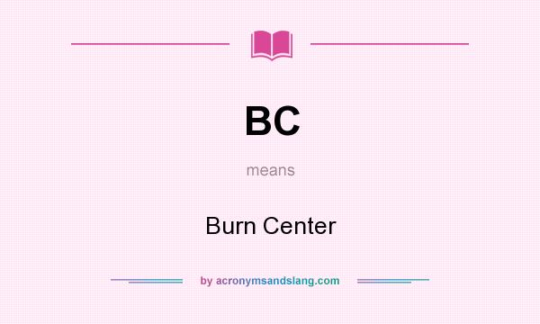 What does BC mean? It stands for Burn Center