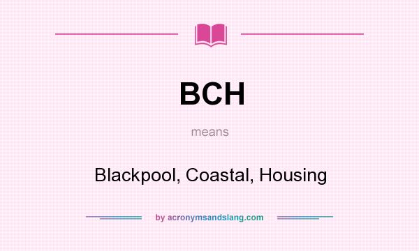 What does BCH mean? It stands for Blackpool, Coastal, Housing