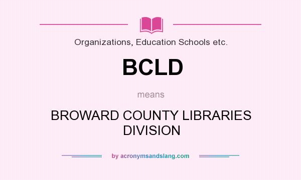 What does BCLD mean? It stands for BROWARD COUNTY LIBRARIES DIVISION