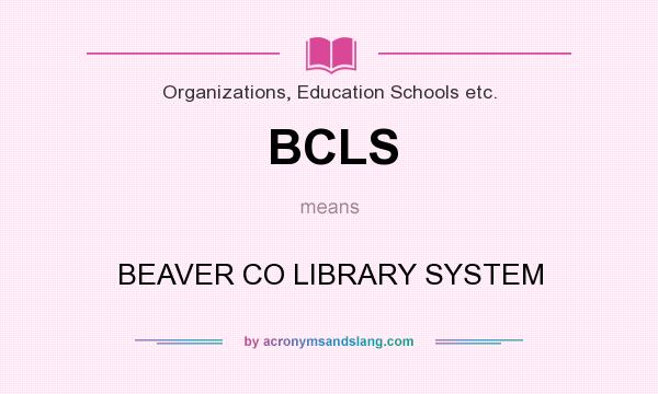 What does BCLS mean? It stands for BEAVER CO LIBRARY SYSTEM