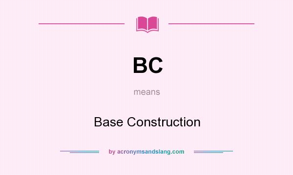 What does BC mean? It stands for Base Construction