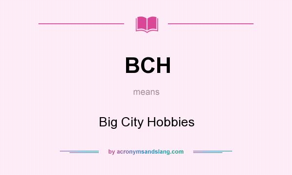 What does BCH mean? It stands for Big City Hobbies