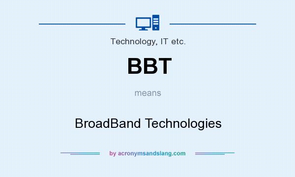 What does BBT mean? It stands for BroadBand Technologies