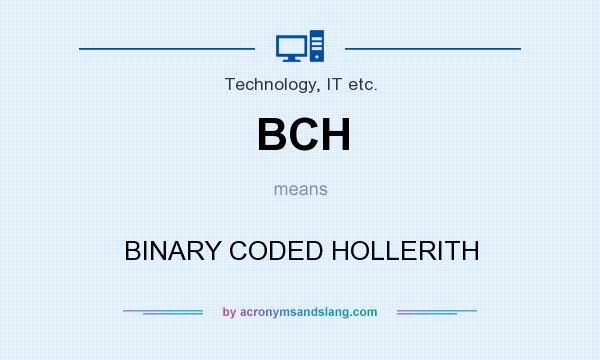 What does BCH mean? It stands for BINARY CODED HOLLERITH