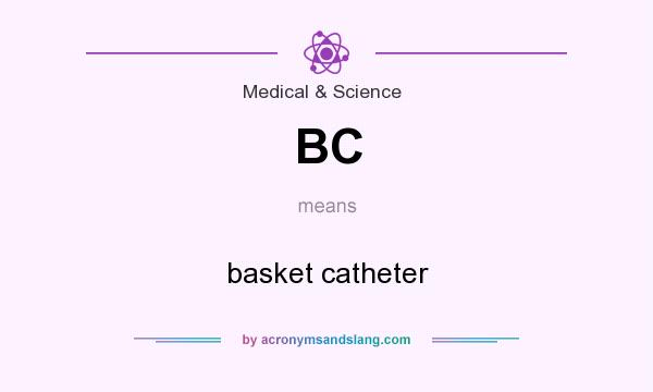 What does BC mean? It stands for basket catheter