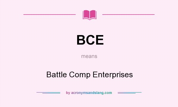 What does BCE mean? It stands for Battle Comp Enterprises