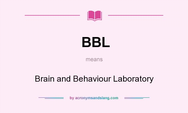 What does BBL mean? It stands for Brain and Behaviour Laboratory