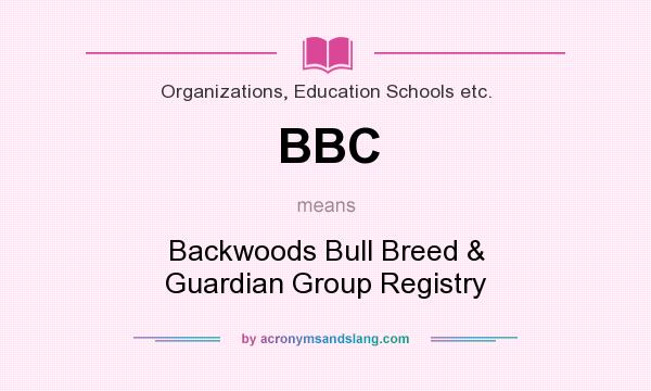 What does BBC mean? It stands for Backwoods Bull Breed & Guardian Group Registry