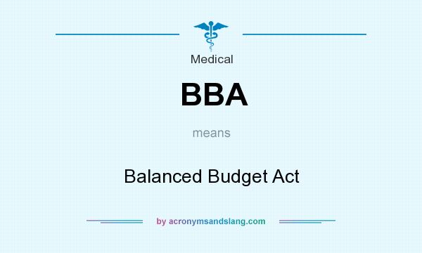 What does BBA mean? It stands for Balanced Budget Act