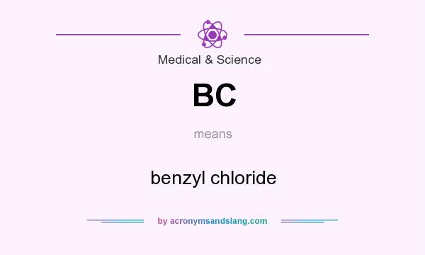 What does BC mean? It stands for benzyl chloride