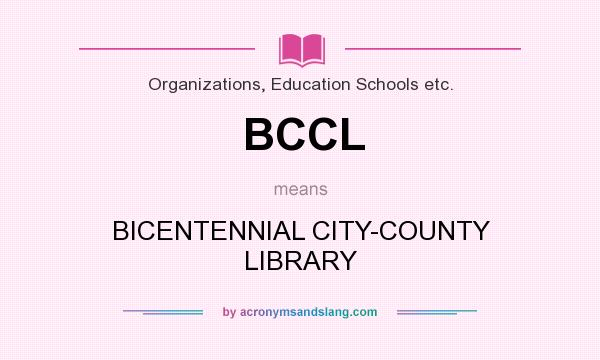 What does BCCL mean? It stands for BICENTENNIAL CITY-COUNTY LIBRARY