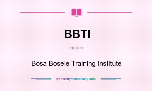 What does BBTI mean? It stands for Bosa Bosele Training Institute