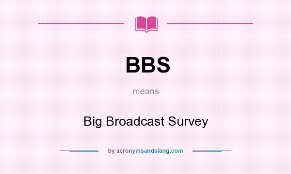 What does BBS mean? It stands for Big Broadcast Survey
