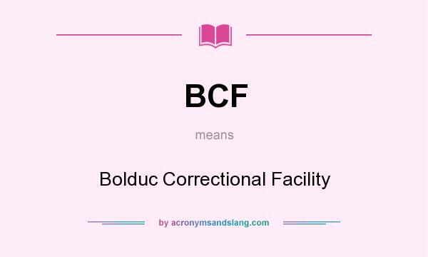 What does BCF mean? It stands for Bolduc Correctional Facility
