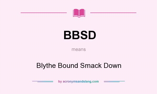 What does BBSD mean? It stands for Blythe Bound Smack Down