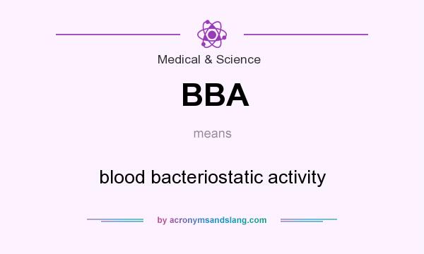 What does BBA mean? It stands for blood bacteriostatic activity
