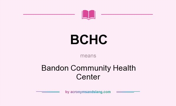 What does BCHC mean? It stands for Bandon Community Health Center