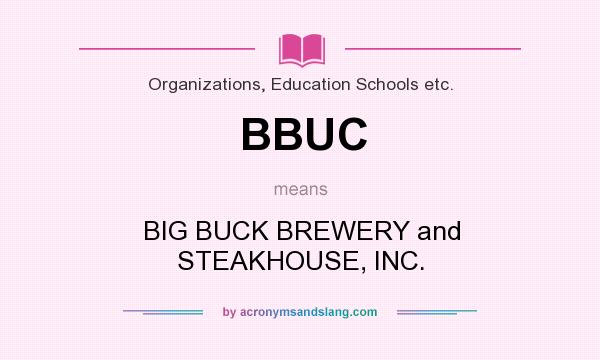 What does BBUC mean? It stands for BIG BUCK BREWERY and STEAKHOUSE, INC.