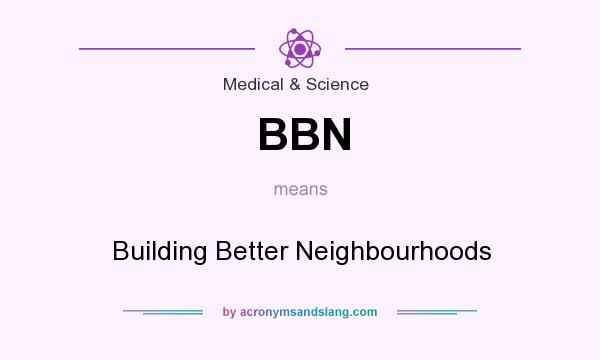 What does BBN mean? It stands for Building Better Neighbourhoods