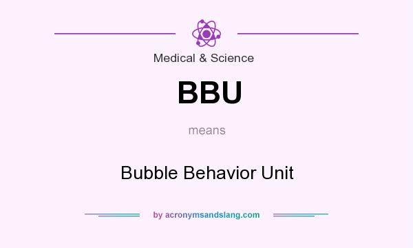What does BBU mean? It stands for Bubble Behavior Unit