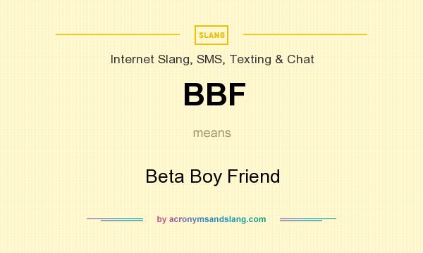 What does BBF mean? It stands for Beta Boy Friend