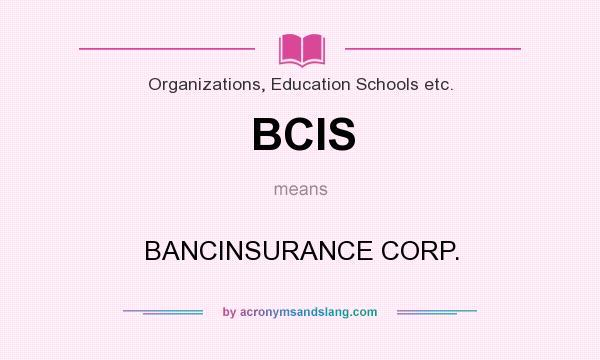 What does BCIS mean? It stands for BANCINSURANCE CORP.