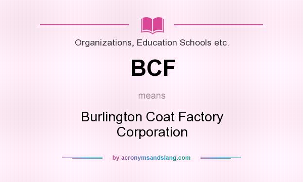 What does BCF mean? It stands for Burlington Coat Factory Corporation
