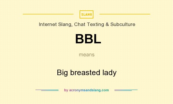 What does BBL mean? It stands for Big breasted lady